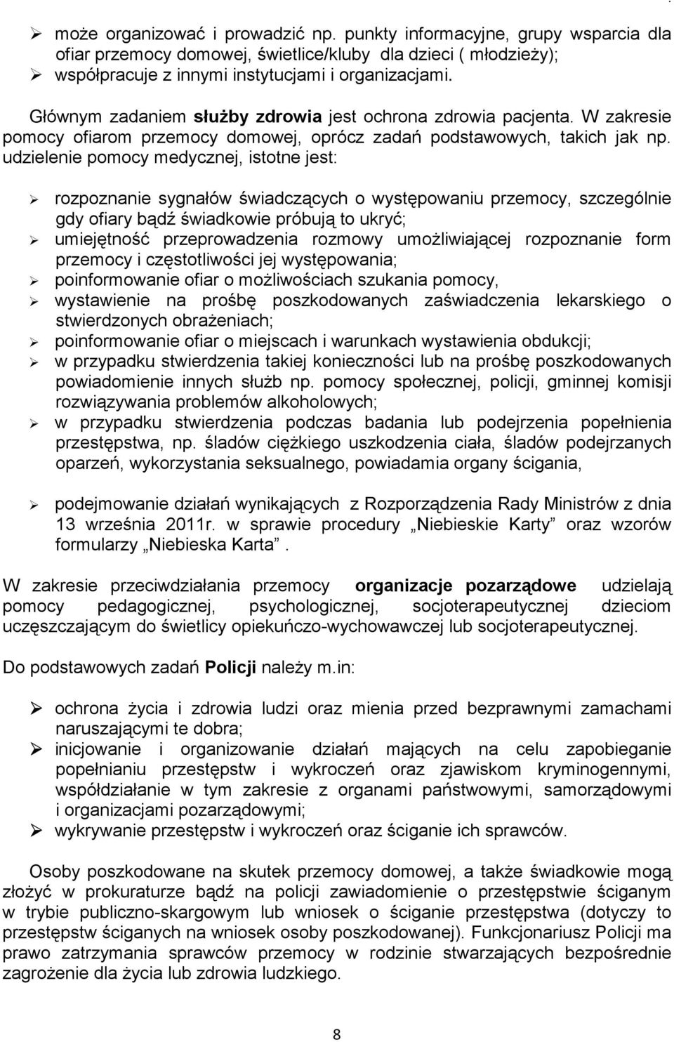 rozpoznanie sygnałów świadczących o występowaniu przemocy, szczególnie gdy ofiary bądź świadkowie próbują to ukryć; umiejętność przeprowadzenia rozmowy umożliwiającej rozpoznanie form przemocy i