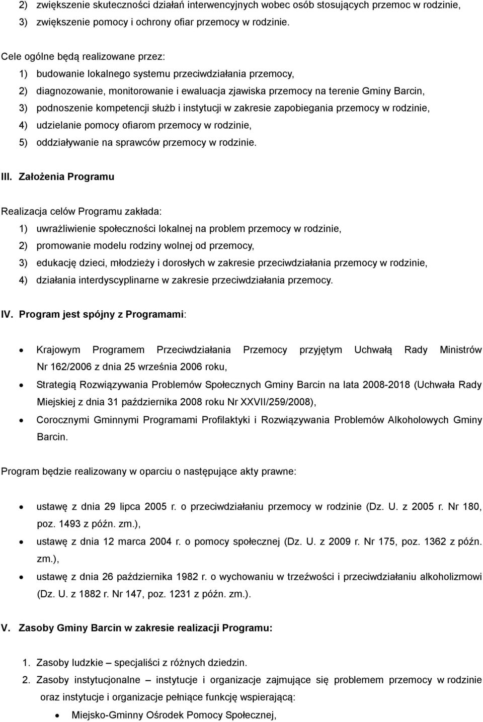 kompetencji służb i instytucji w zakresie zapobiegania przemocy w rodzinie, 4) udzielanie pomocy ofiarom przemocy w rodzinie, 5) oddziaływanie na sprawców przemocy w rodzinie. III.