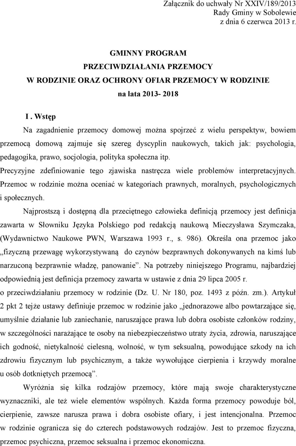 polityka społeczna itp. Precyzyjne zdefiniowanie tego zjawiska nastręcza wiele problemów interpretacyjnych.