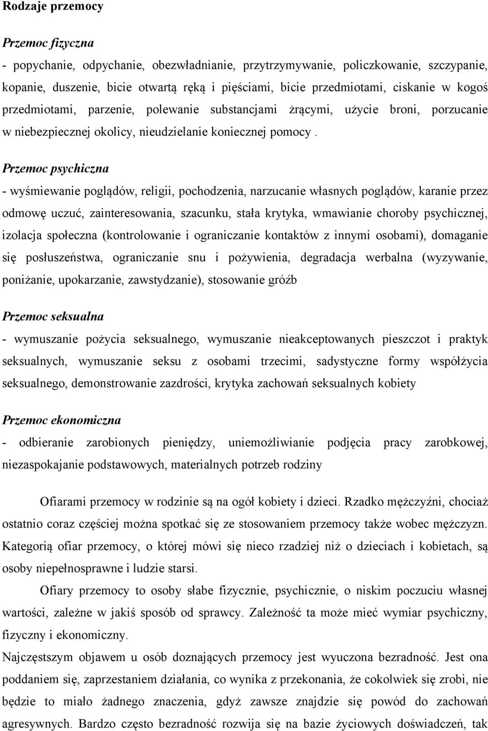 Przemoc psychiczna - wyśmiewanie poglądów, religii, pochodzenia, narzucanie własnych poglądów, karanie przez odmowę uczuć, zainteresowania, szacunku, stała krytyka, wmawianie choroby psychicznej,