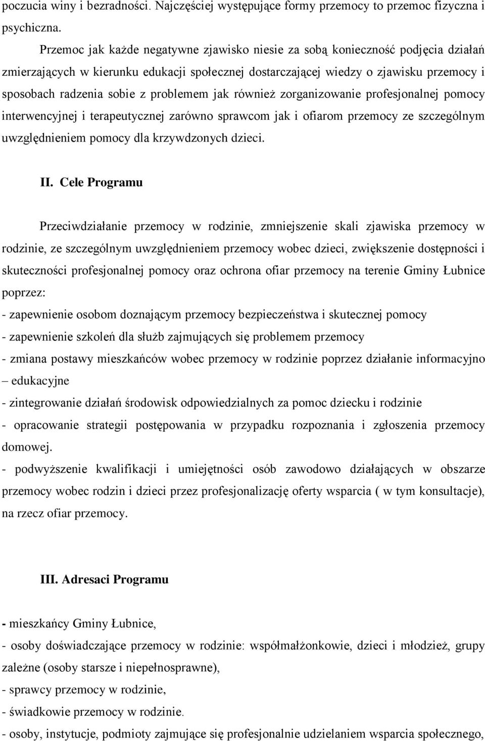 problemem jak również zorganizowanie profesjonalnej pomocy interwencyjnej i terapeutycznej zarówno sprawcom jak i ofiarom przemocy ze szczególnym uwzględnieniem pomocy dla krzywdzonych dzieci. II.