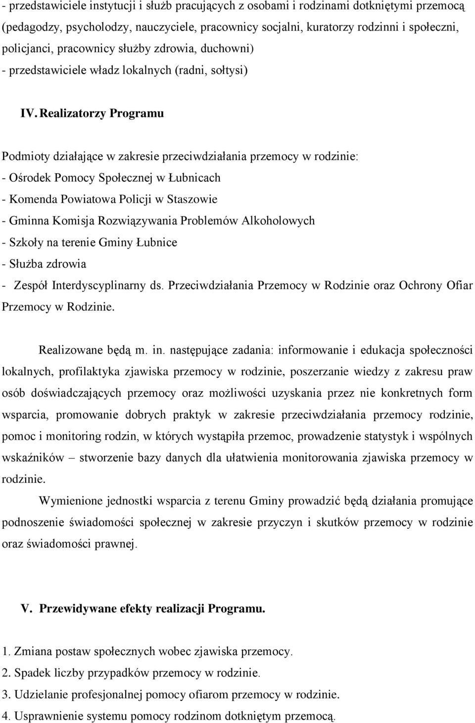Realizatorzy Programu Podmioty działające w zakresie przeciwdziałania przemocy w rodzinie: - Ośrodek Pomocy Społecznej w Łubnicach - Komenda Powiatowa Policji w Staszowie - Gminna Komisja