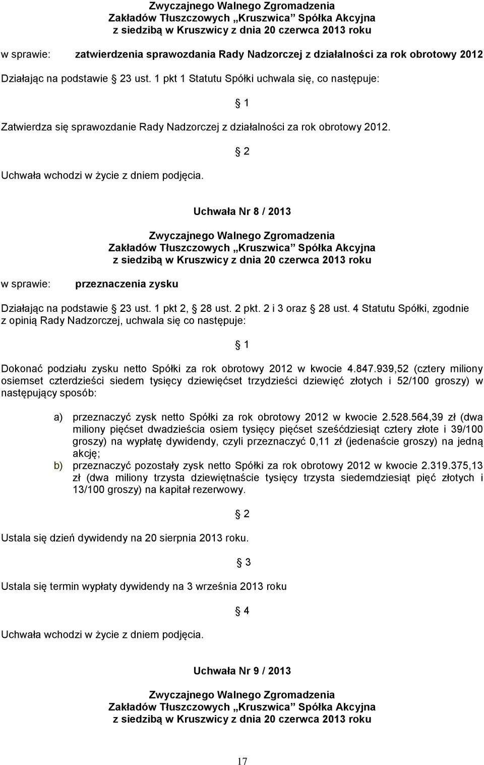 2 i 3 oraz 8 ust. 4 Statutu Spółki, zgodnie z opinią Rady Nadzorczej, uchwala się co następuje: Dokonać podziału zysku netto Spółki za rok obrotowy 2012 w kwocie 4.847.