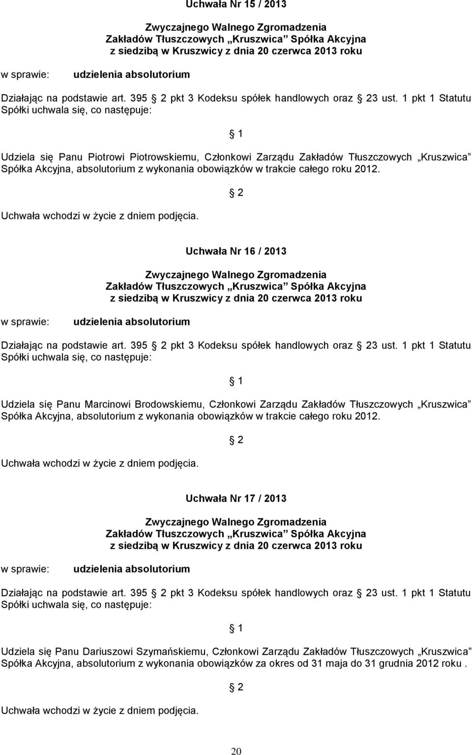 Uchwała Nr 16 / 2013 Działając na podstawie art. 395 pkt 3 Kodeksu spółek handlowych oraz 3 ust.