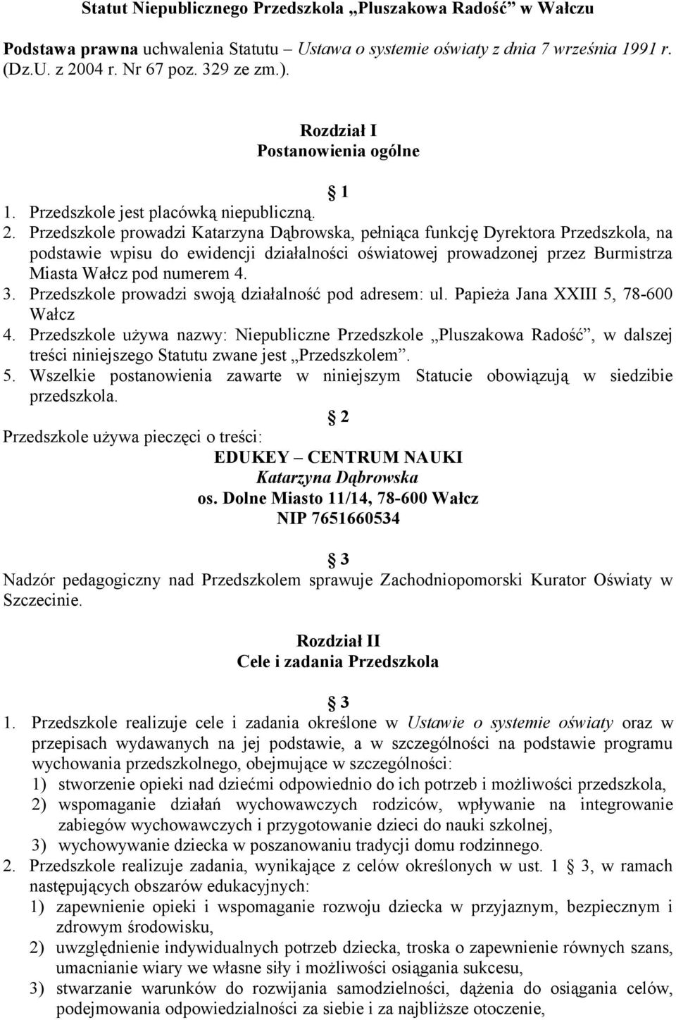 Przedszkole prowadzi Katarzyna Dąbrowska, pełniąca funkcję Dyrektora Przedszkola, na podstawie wpisu do ewidencji działalności oświatowej prowadzonej przez Burmistrza Miasta Wałcz pod numerem 4. 3.