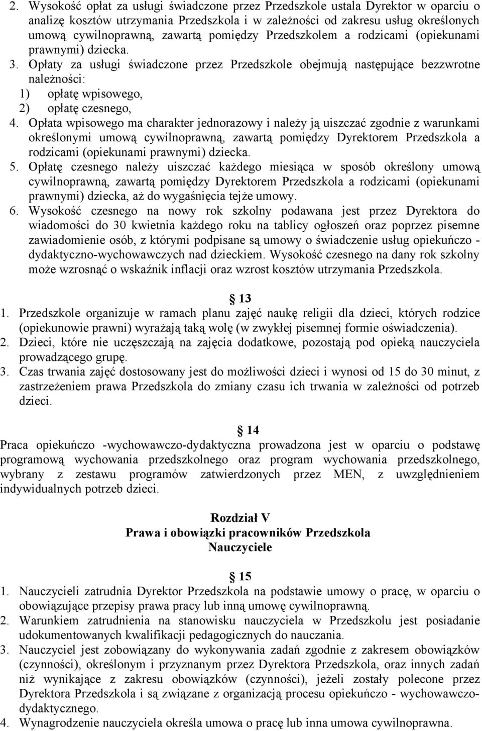 Opłaty za usługi świadczone przez Przedszkole obejmują następujące bezzwrotne należności: 1) opłatę wpisowego, 2) opłatę czesnego, 4.