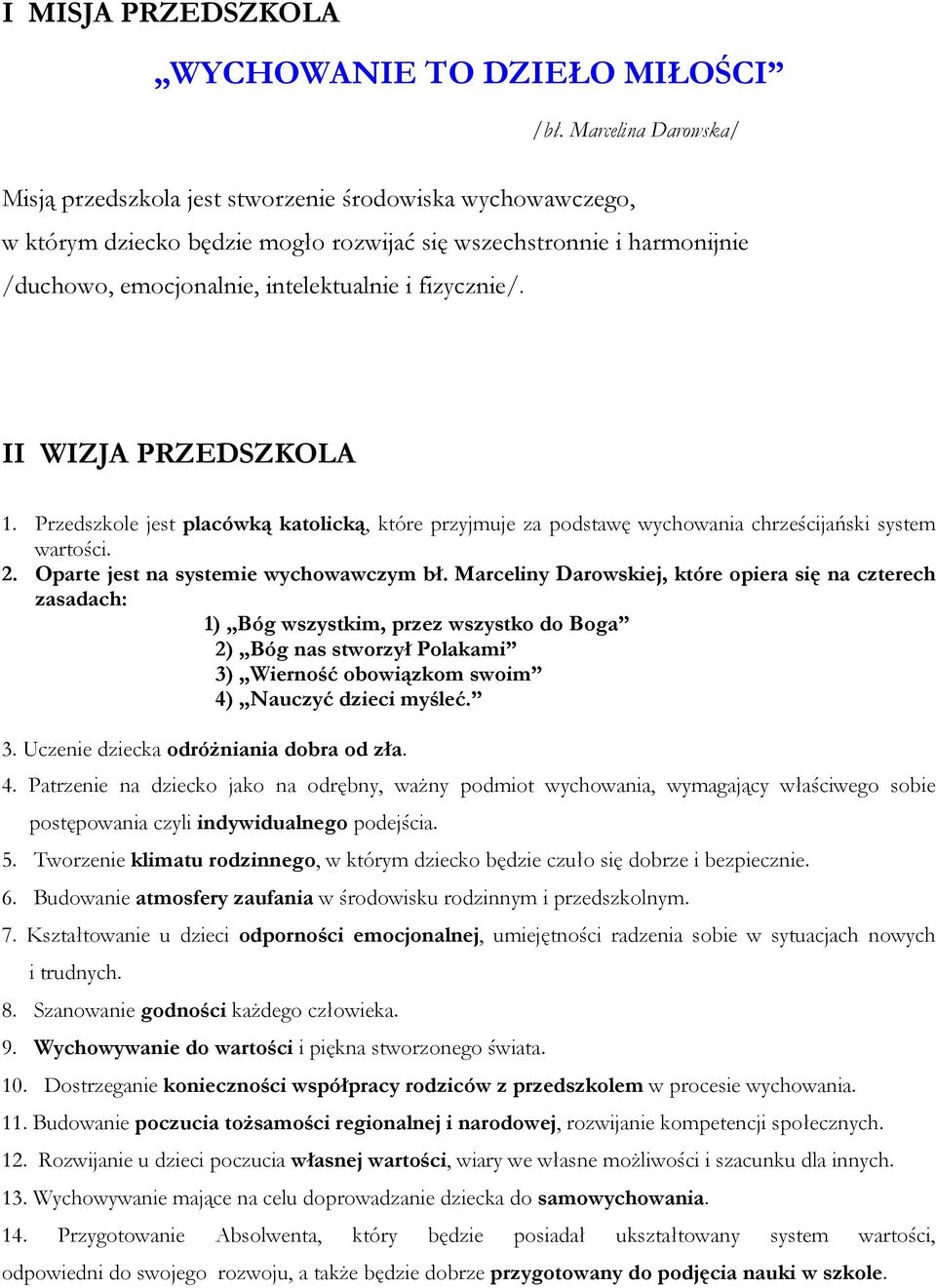 II WIZJA PRZEDSZKOLA 1. Przedszkle jest placówką katlicką, które przyjmuje za pdstawę wychwania chrześcijański system wartści. 2. Oparte jest na systemie wychwawczym bł.