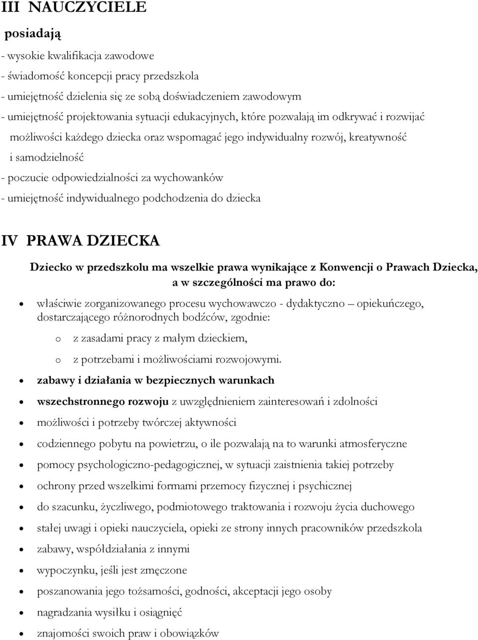 d dziecka IV PRAWA DZIECKA Dzieck w przedszklu ma wszelkie prawa wynikające z Knwencji Prawach Dziecka, a w szczególnści ma praw d: właściwie zrganizwaneg prcesu wychwawcz - dydaktyczn piekuńczeg,