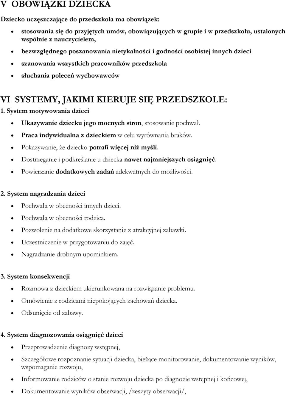 System mtywwania dzieci Ukazywanie dziecku jeg mcnych strn, stswanie pchwał. Praca indywidualna z dzieckiem w celu wyrównania braków. Pkazywanie, że dzieck ptrafi więcej niż myśli.