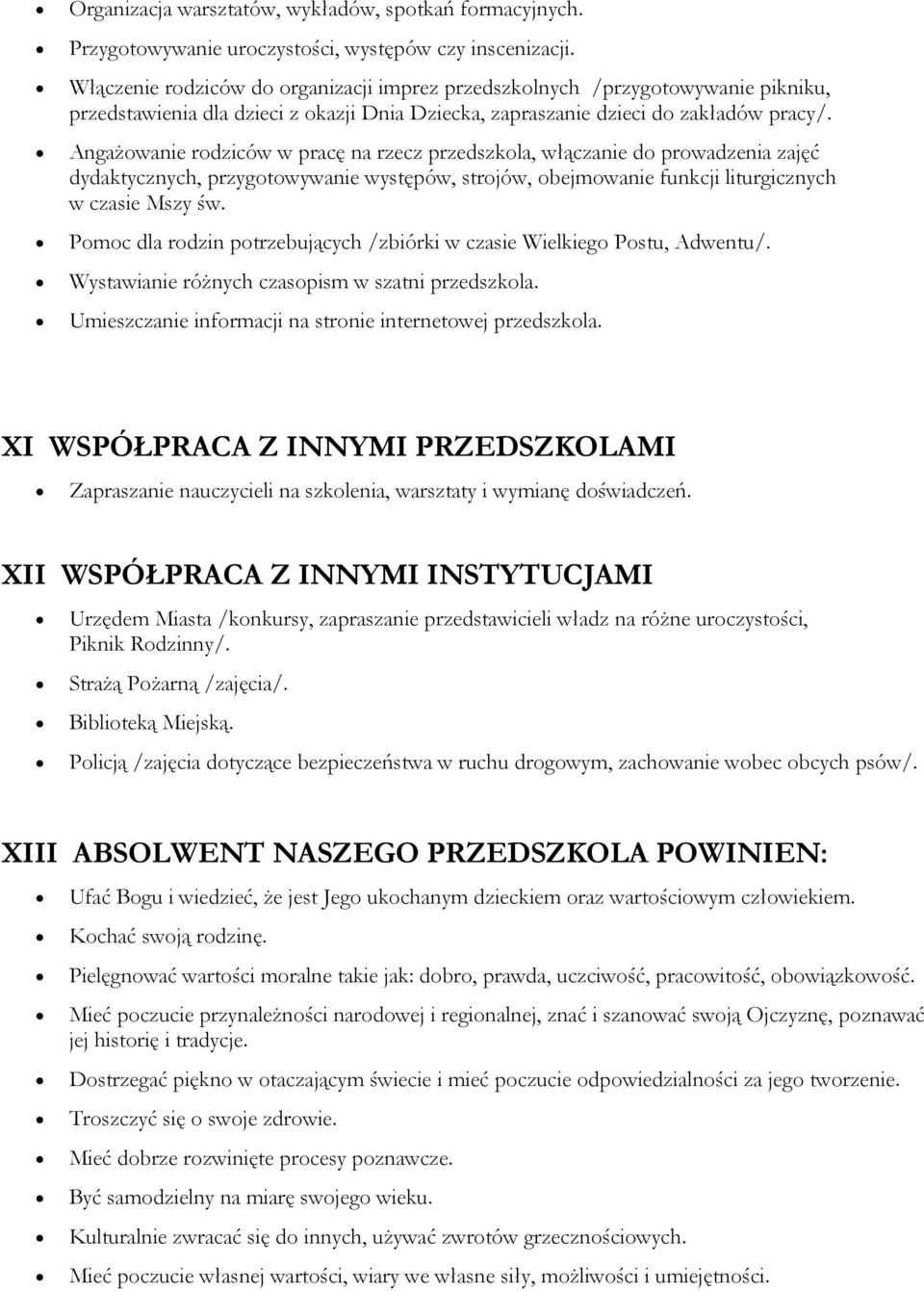 Angażwanie rdziców w pracę na rzecz przedszkla, włączanie d prwadzenia zajęć dydaktycznych, przygtwywanie występów, strjów, bejmwanie funkcji liturgicznych w czasie Mszy św.