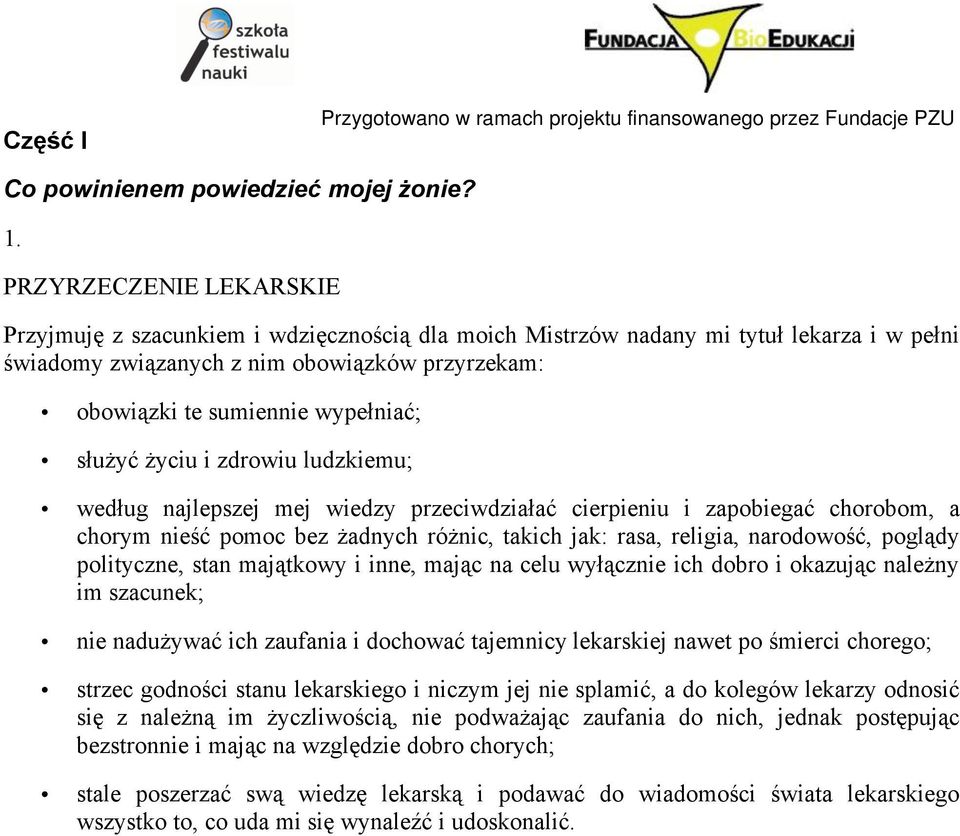 służyć życiu i zdrowiu ludzkiemu; według najlepszej mej wiedzy przeciwdziałać cierpieniu i zapobiegać chorobom, a chorym nieść pomoc bez żadnych różnic, takich jak: rasa, religia, narodowość, poglądy