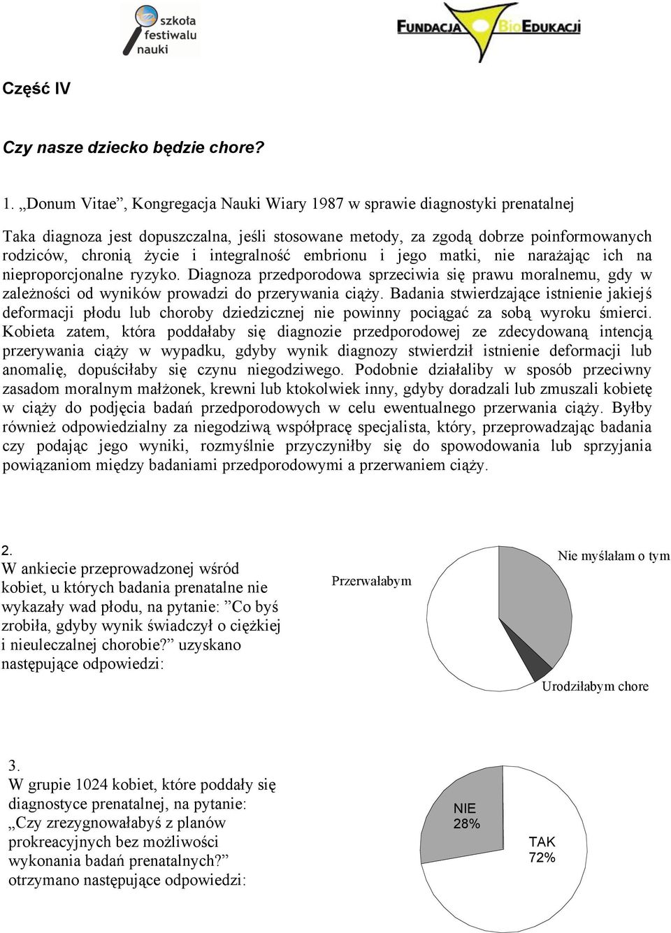 integralność embrionu i jego matki, nie narażając ich na nieproporcjonalne ryzyko. Diagnoza przedporodowa sprzeciwia się prawu moralnemu, gdy w zależności od wyników prowadzi do przerywania ciąży.