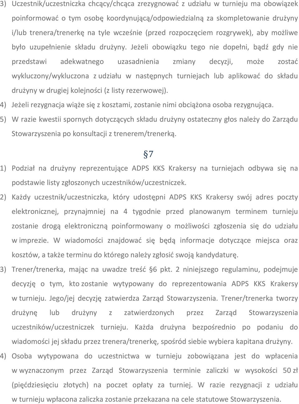 Jeżeli obowiązku tego nie dopełni, bądź gdy nie przedstawi adekwatnego uzasadnienia zmiany decyzji, może zostać wykluczony/wykluczona z udziału w następnych turniejach lub aplikować do składu drużyny