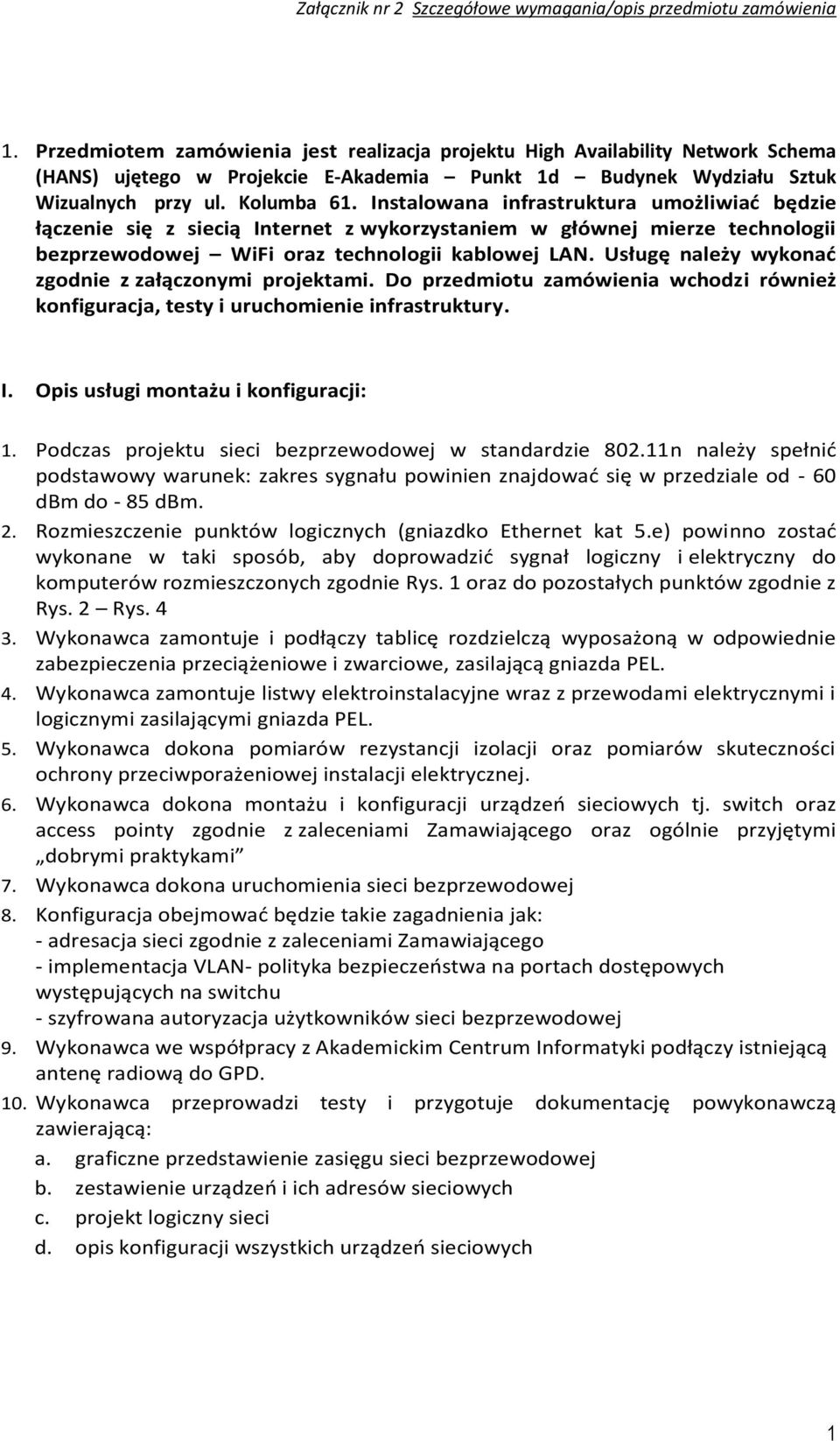 Instalowana infrastruktura umożliwiać będzie łączenie się z siecią Internet z wykorzystaniem w głównej mierze technologii bezprzewodowej WiFi oraz technologii kablowej LAN.