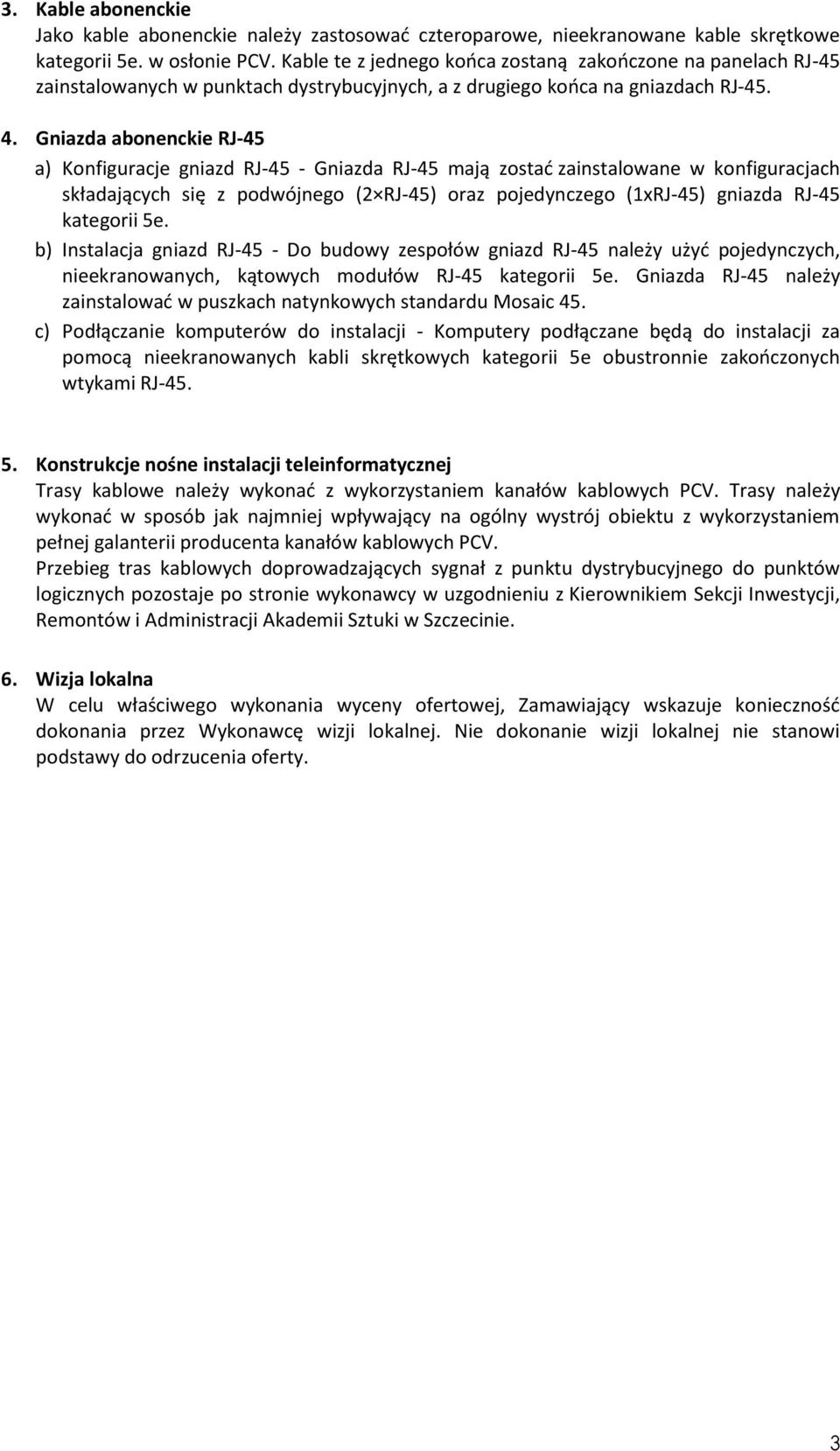 Gniazda abonenckie RJ-45 a) Konfiguracje gniazd RJ-45 - Gniazda RJ-45 mają zostać zainstalowane w konfiguracjach składających się z podwójnego (2 RJ-45) oraz pojedynczego (1xRJ-45) gniazda RJ-45