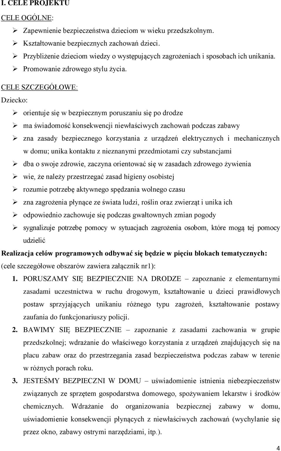 CELE SZCZEGÓŁOWE: orientuje się w bezpiecznym poruszaniu się po drodze ma świadomość konsekwencji niewłaściwych zachowań podczas zabawy zna zasady bezpiecznego korzystania z urządzeń elektrycznych i