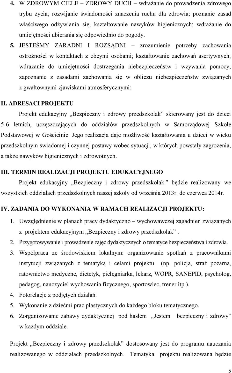 JESTEŚMY ZARADNI I ROZSĄDNI zrozumienie potrzeby zachowania ostrożności w kontaktach z obcymi osobami; kształtowanie zachowań asertywnych; wdrażanie do umiejętności dostrzegania niebezpieczeństw i