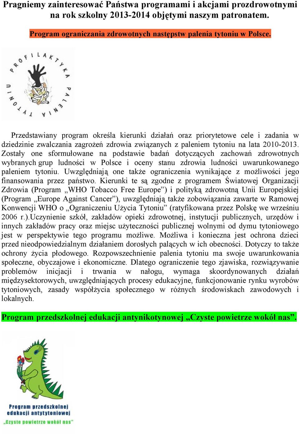 Zostały one sformułowane na podstawie badań dotyczących zachowań zdrowotnych wybranych grup ludności w Polsce i oceny stanu zdrowia ludności uwarunkowanego paleniem tytoniu.