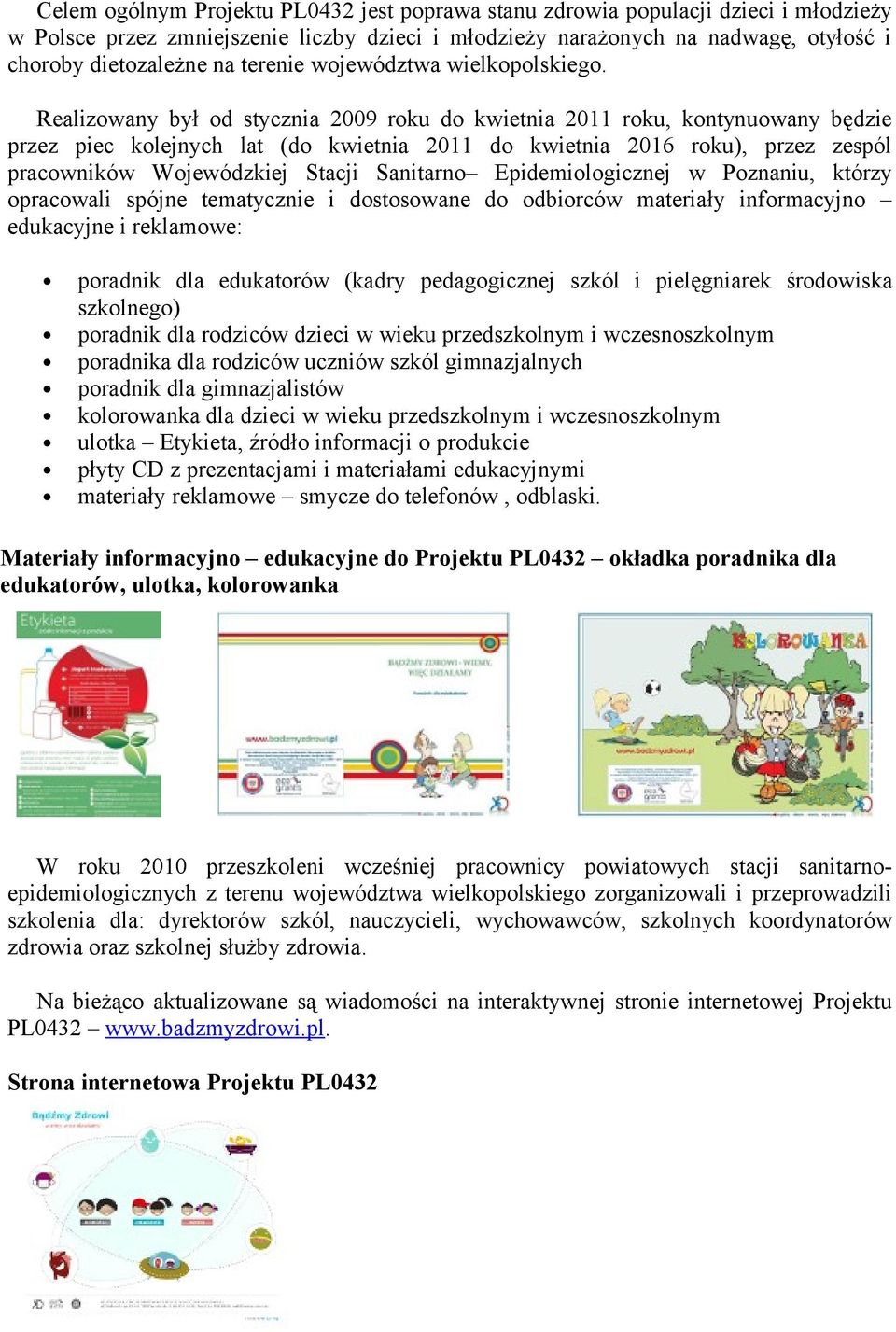 Realizowany był od stycznia 2009 roku do kwietnia 2011 roku, kontynuowany będzie przez piec kolejnych lat (do kwietnia 2011 do kwietnia 2016 roku), przez zespól pracowników Wojewódzkiej Stacji