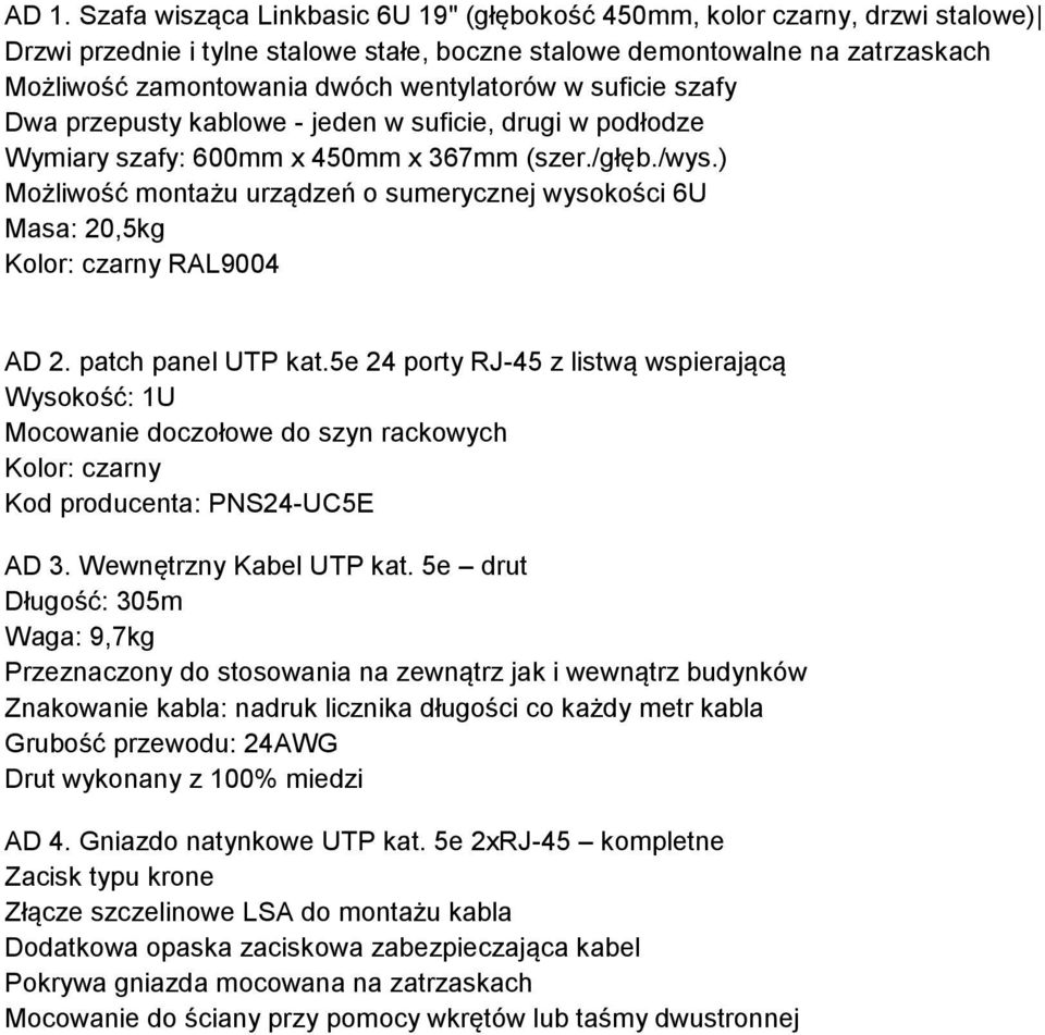 ) Możliwość montażu urządzeń o sumerycznej wysokości 6U Masa: 20,5kg Kolor: czarny RAL9004 AD 2. patch panel UTP kat.