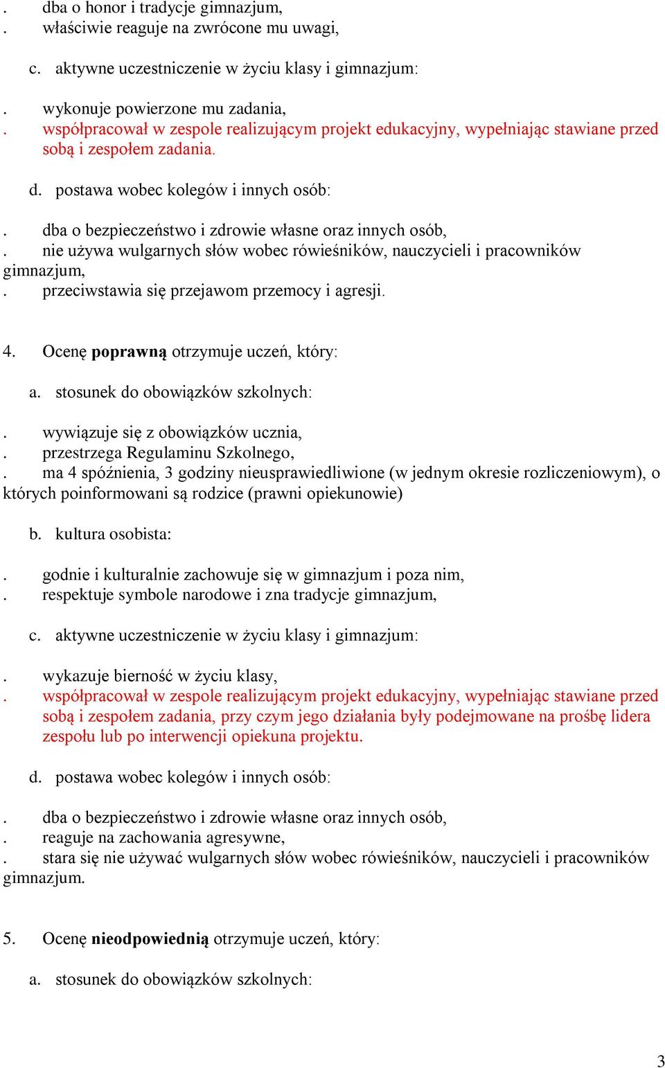 przeciwstawia się przejawom przemocy i agresji. 4. Ocenę poprawną otrzymuje uczeń, który:.