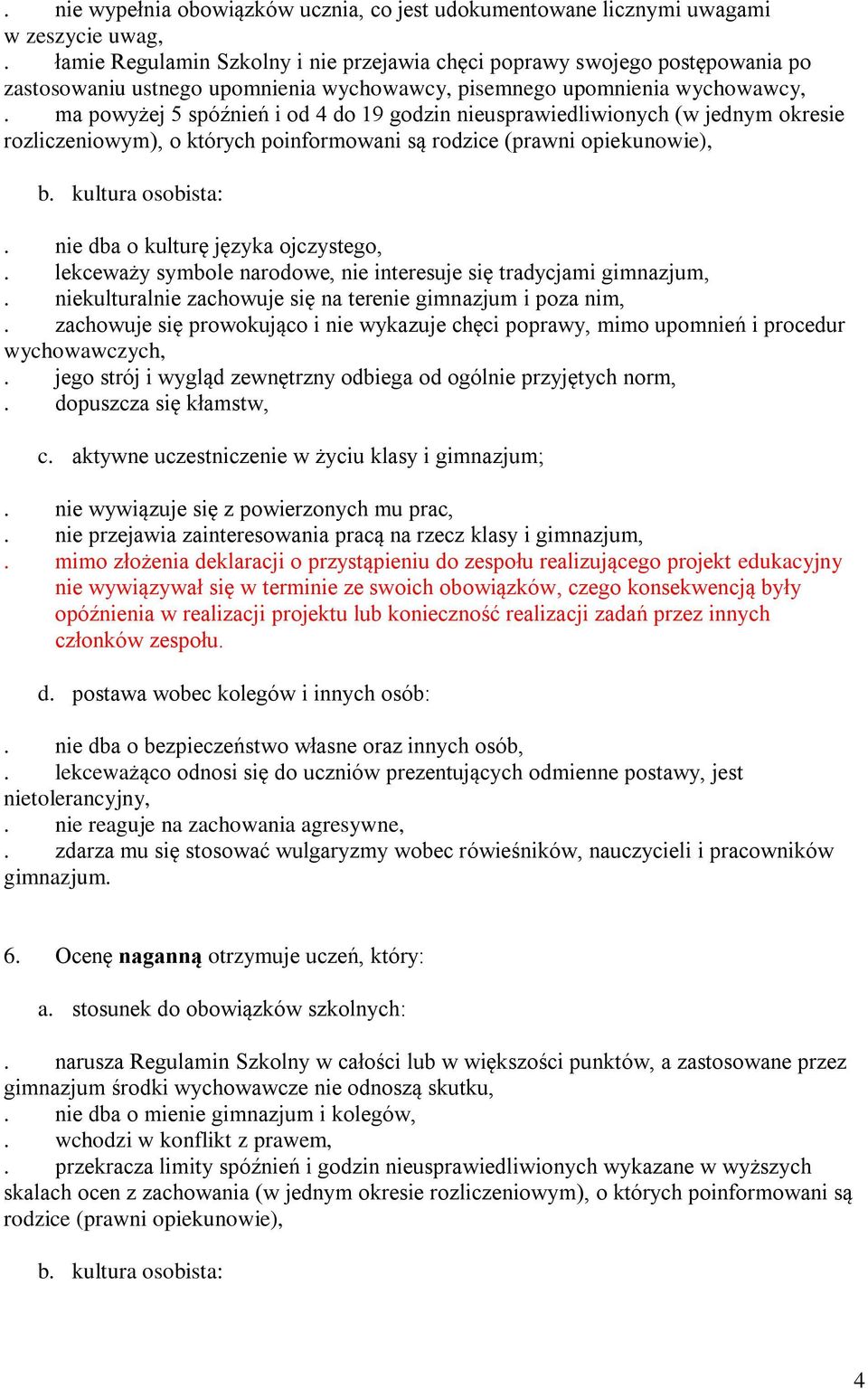 ma powyżej 5 spóźnień i od 4 do 19 godzin nieusprawiedliwionych (w jednym okresie rozliczeniowym), o których poinformowani są rodzice (prawni opiekunowie),. nie dba o kulturę języka ojczystego,.