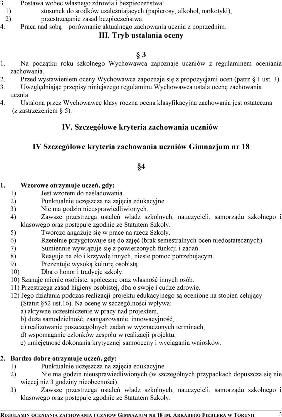 Przed wystawieniem oceny Wychowawca zapoznaje się z propozycjami ocen (patrz 1 ust. 3). 3. Uwzględniając przepisy niniejszego regulaminu Wychowawca ustala ocenę zachowania ucznia. 4.