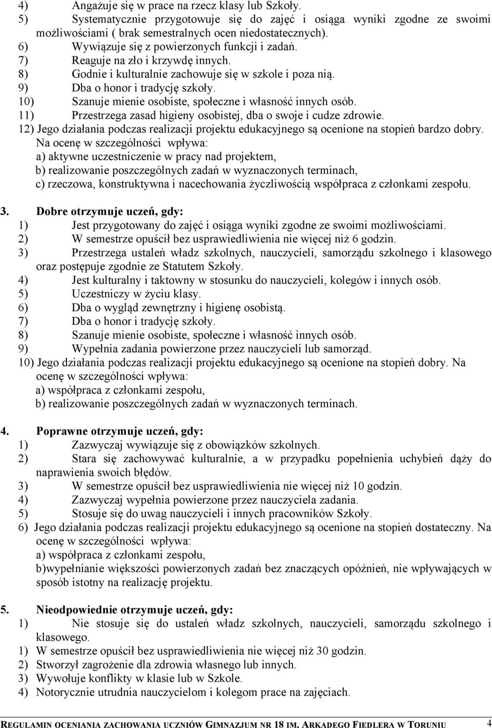 10) Szanuje mienie osobiste, społeczne i własność innych osób. 11) Przestrzega zasad higieny osobistej, dba o swoje i cudze zdrowie.