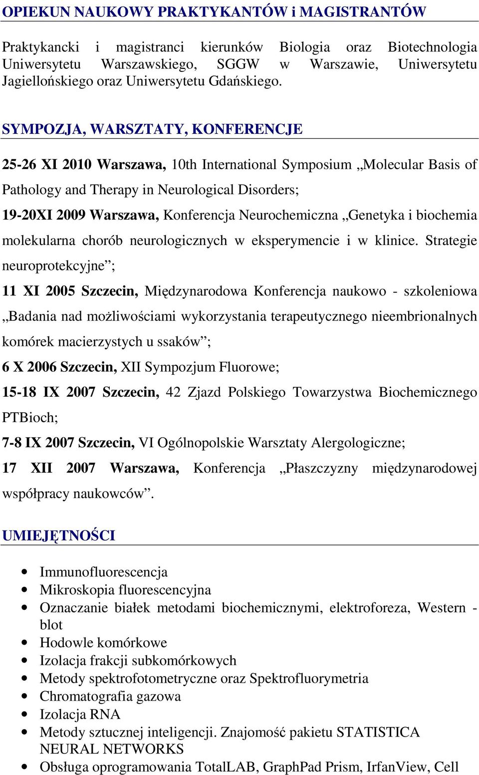 SYMPOZJA, WARSZTATY, KONFERENCJE 25-26 XI 2010 Warszawa, 10th International Symposium Molecular Basis of Pathology and Therapy in Neurological Disorders; 19-20XI 2009 Warszawa, Konferencja