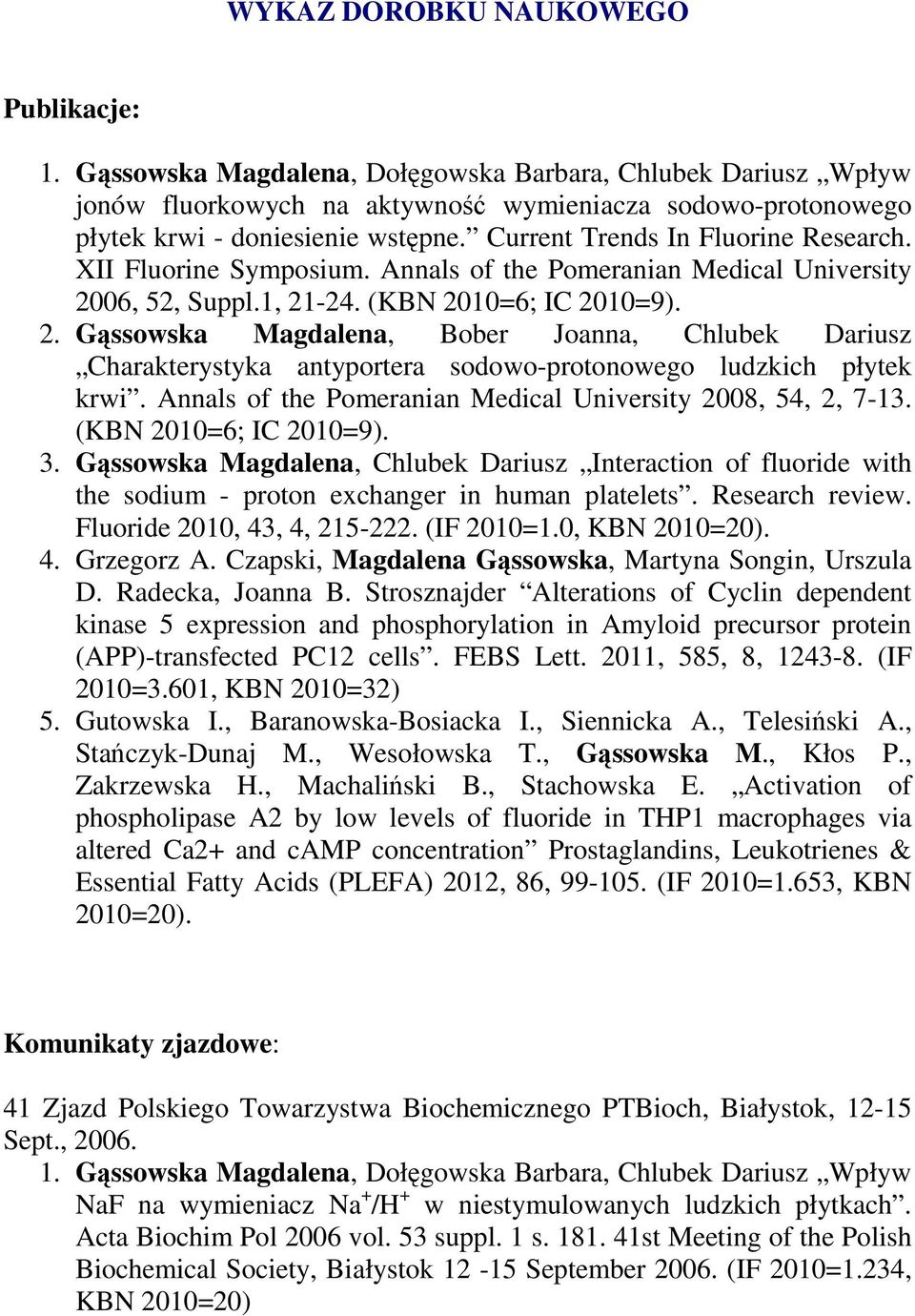 06, 52, Suppl.1, 21-24. (KBN 2010=6; IC 2010=9). 2. Gąssowska Magdalena, Bober Joanna, Chlubek Dariusz Charakterystyka antyportera sodowo-protonowego ludzkich płytek krwi.