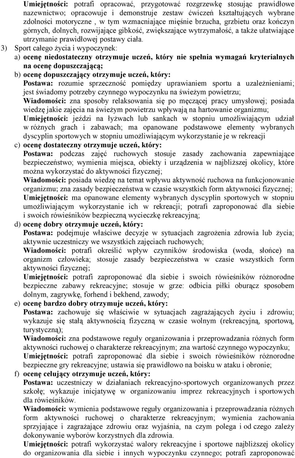 3) Sport całego życia i wypoczynek: Postawa: rozumie sprzeczność pomiędzy uprawianiem sportu a uzależnieniami; jest świadomy potrzeby czynnego wypoczynku na świeżym powietrzu; Wiadomości: zna sposoby