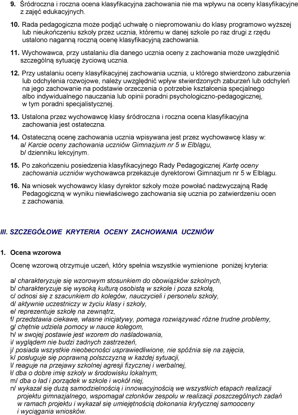 klasyfikacyjną zachowania. 11. Wychowawca, przy ustalaniu dla danego ucznia oceny z zachowania może uwzględnić szczególną sytuację życiową ucznia. 12.