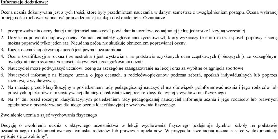 przeprowadzenia oceny danej umiejętności nauczyciel powiadamia uczniów, co najmniej jedną jednostkę lekcyjną wcześniej. 2. Uczeń ma prawo do poprawy oceny.