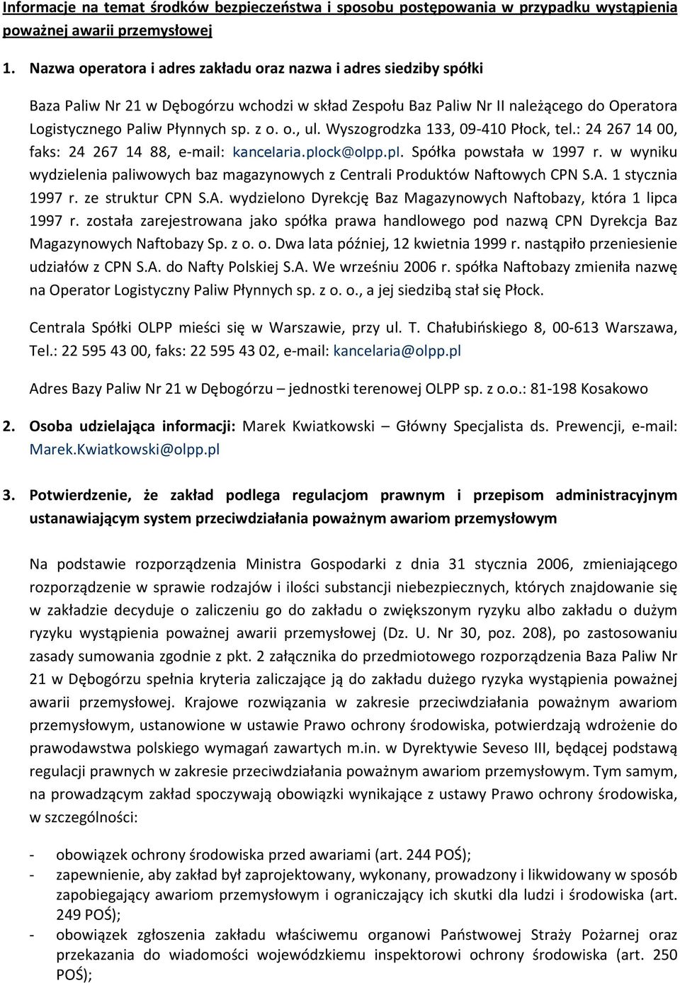 Wyszogrodzka 133, 09-410 Płock, tel.: 24 267 14 00, faks: 24 267 14 88, e-mail: kancelaria.plock@olpp.pl. Spółka powstała w 1997 r.