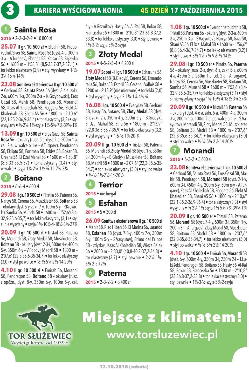 10 500 zł Gerhard 58, Sainta Rosa 56 (dyst. 3-4-a, zakr. 2-a, 600m 1-a, 200m 2-a K.