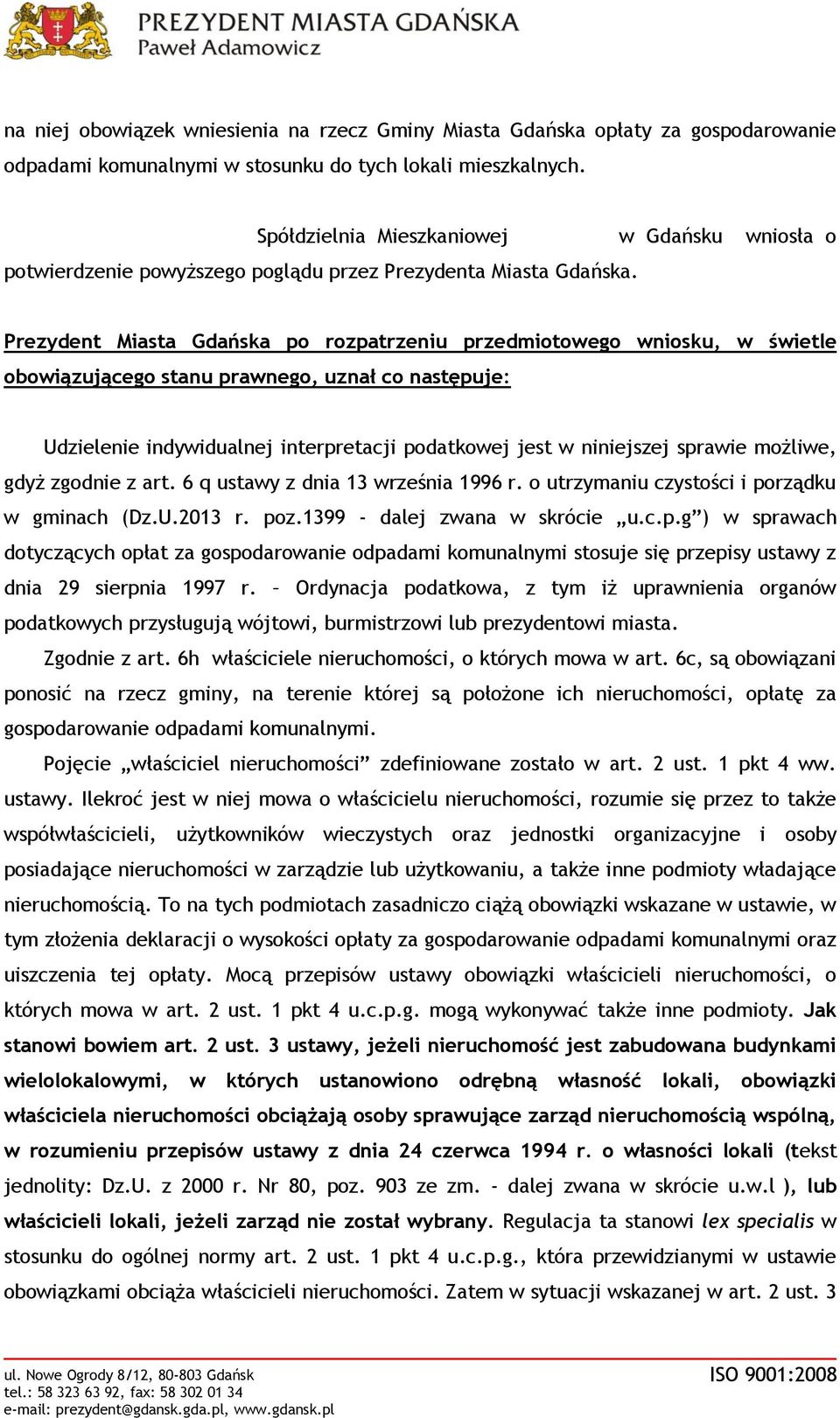 Prezydent Miasta Gdańska po rozpatrzeniu przedmiotowego wniosku, w świetle obowiązującego stanu prawnego, uznał co następuje: Udzielenie indywidualnej interpretacji podatkowej jest w niniejszej