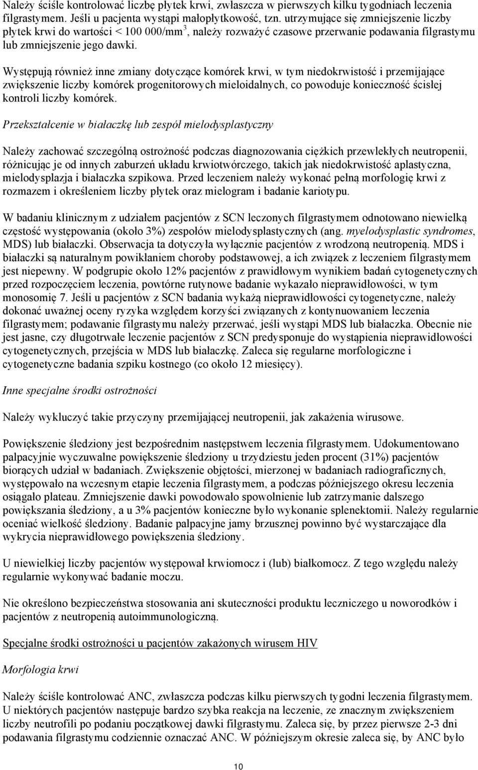 Występują również inne zmiany dotyczące komórek krwi, w tym niedokrwistość i przemijające zwiększenie liczby komórek progenitorowych mieloidalnych, co powoduje konieczność ścisłej kontroli liczby