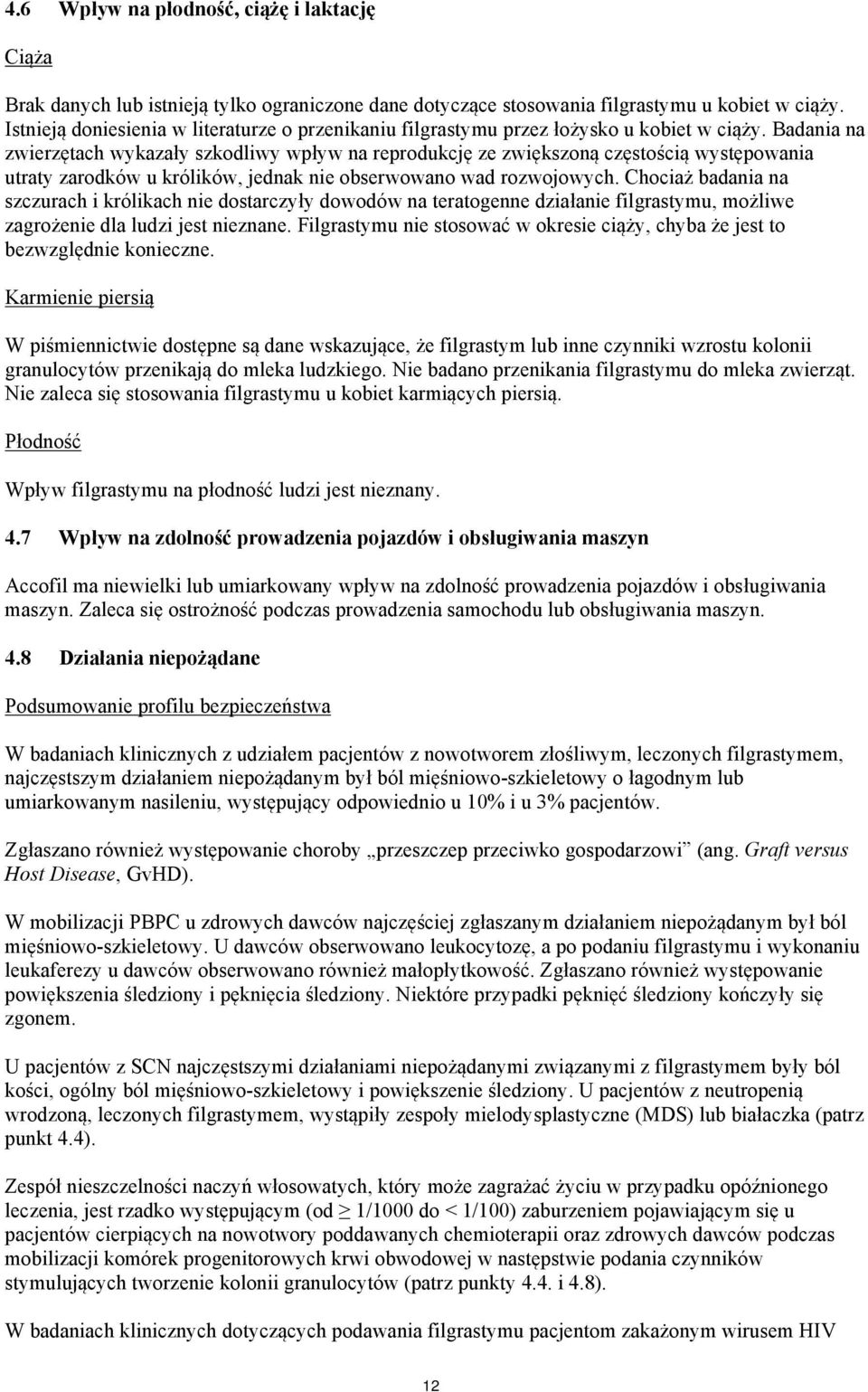 Badania na zwierzętach wykazały szkodliwy wpływ na reprodukcję ze zwiększoną częstością występowania utraty zarodków u królików, jednak nie obserwowano wad rozwojowych.