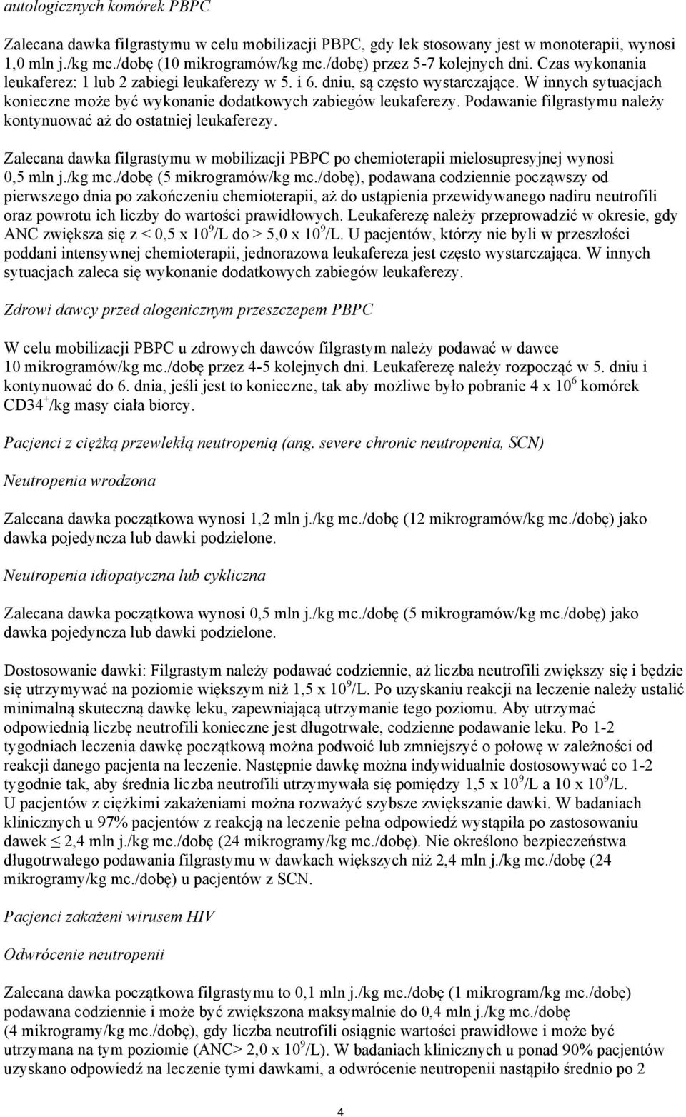 W innych sytuacjach konieczne może być wykonanie dodatkowych zabiegów leukaferezy. Podawanie filgrastymu należy kontynuować aż do ostatniej leukaferezy.