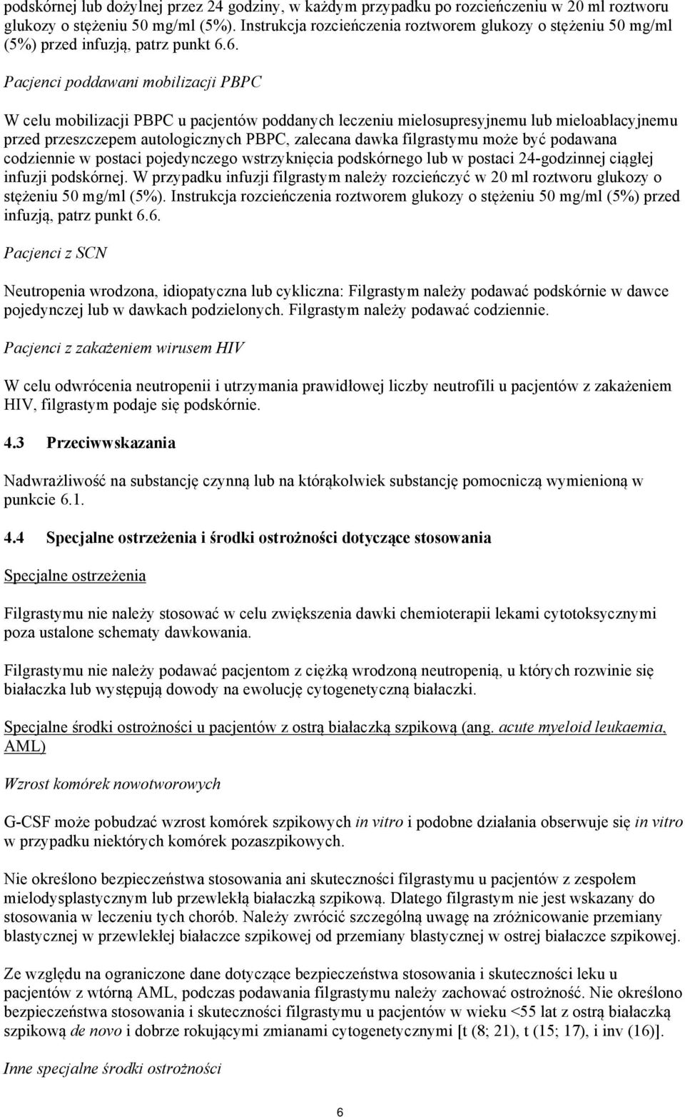 6. Pacjenci poddawani mobilizacji PBPC W celu mobilizacji PBPC u pacjentów poddanych leczeniu mielosupresyjnemu lub mieloablacyjnemu przed przeszczepem autologicznych PBPC, zalecana dawka filgrastymu