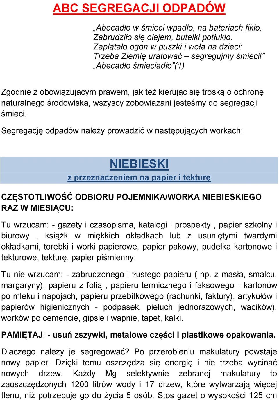 Segregację odpadów należy prowadzić w następujących workach: NIEBIESKI z przeznaczeniem na papier i tekturę CZĘSTOTLIWOŚĆ ODBIORU POJEMNIKA/WORKA NIEBIESKIEGO RAZ W MIESIĄCU: Tu wrzucam: - gazety i