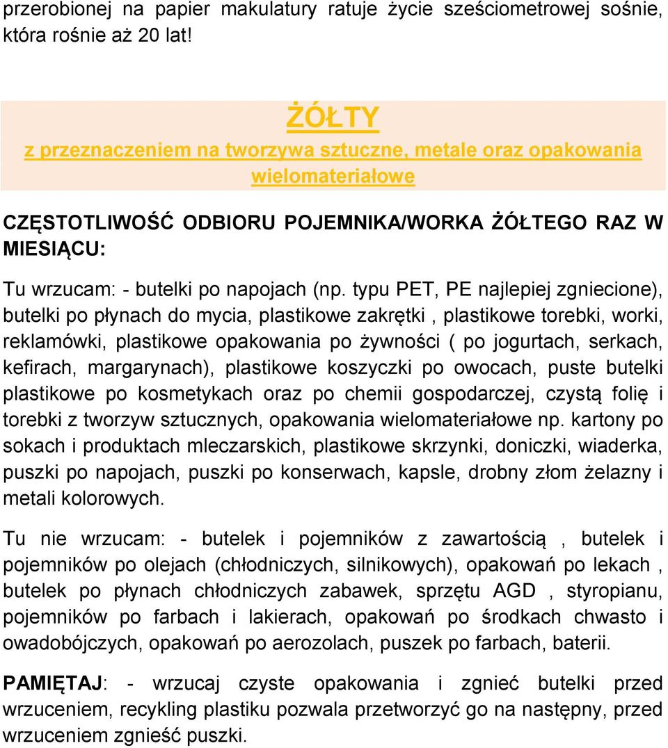 typu PET, PE najlepiej zgniecione), butelki po płynach do mycia, plastikowe zakrętki, plastikowe torebki, worki, reklamówki, plastikowe opakowania po żywności ( po jogurtach, serkach, kefirach,