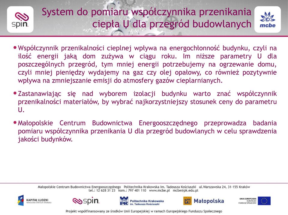 Im niższe parametry U dla poszczególnych przegród, tym mniej energii potrzebujemy na ogrzewanie domu, czyli mniej pieniędzy wydajemy na gaz czy olej opałowy, co również pozytywnie wpływa na