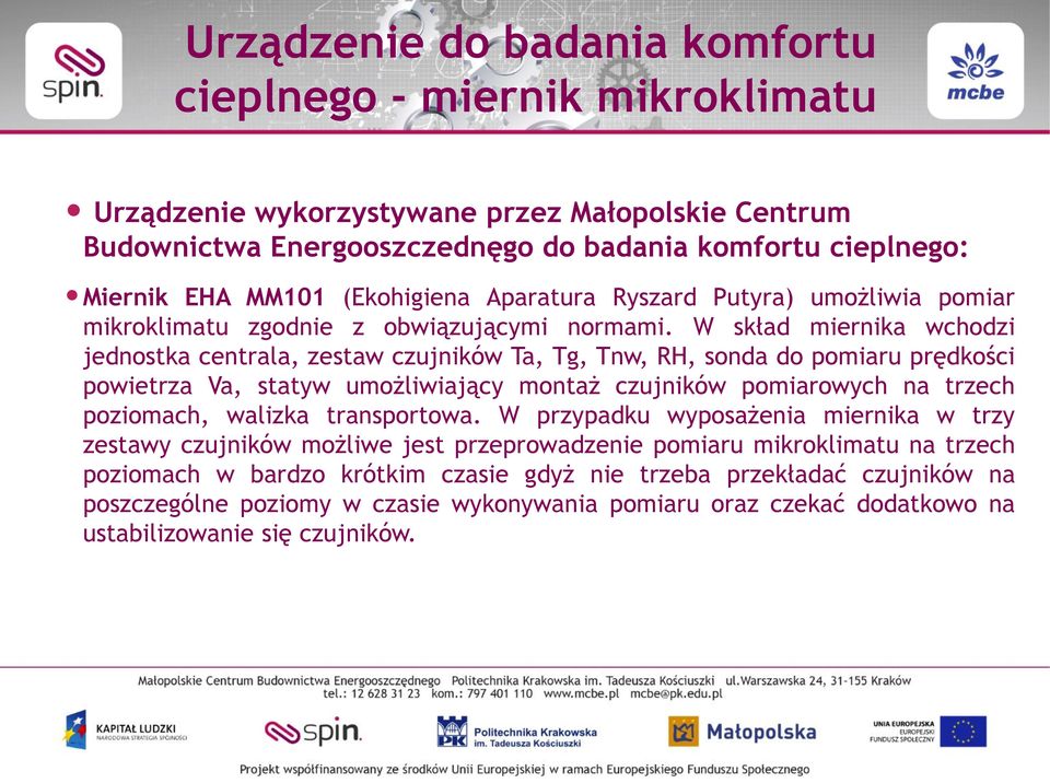 W skład miernika wchodzi jednostka centrala, zestaw czujników Ta, Tg, Tnw, RH, sonda do pomiaru prędkości powietrza Va, statyw umożliwiający montaż czujników pomiarowych na trzech poziomach, walizka