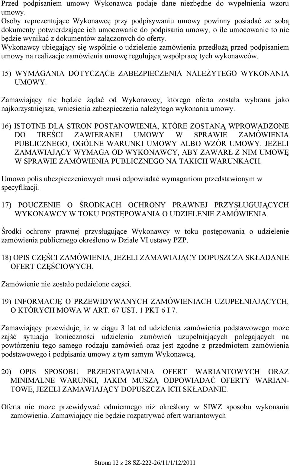 załączonych do oferty. Wykonawcy ubiegający się wspólnie o udzielenie zamówienia przedłożą przed podpisaniem umowy na realizacje zamówienia umowę regulującą współpracę tych wykonawców.