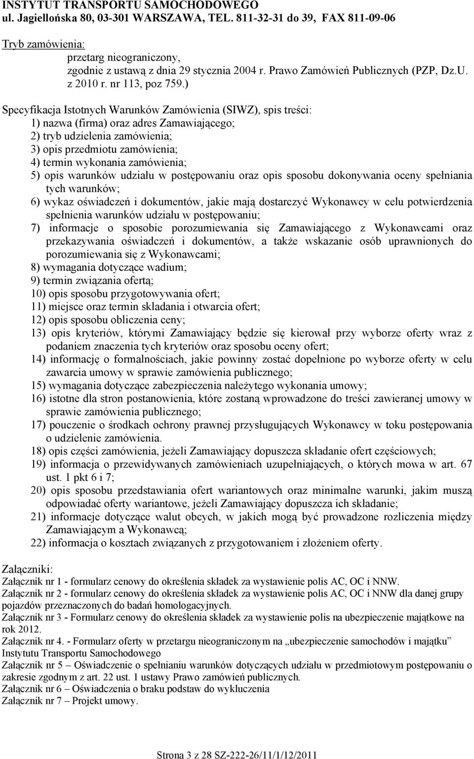 ) Specyfikacja Istotnych Warunków Zamówienia (SIWZ), spis treści: 1) nazwa (firma) oraz adres Zamawiającego; 2) tryb udzielenia zamówienia; 3) opis przedmiotu zamówienia; 4) termin wykonania