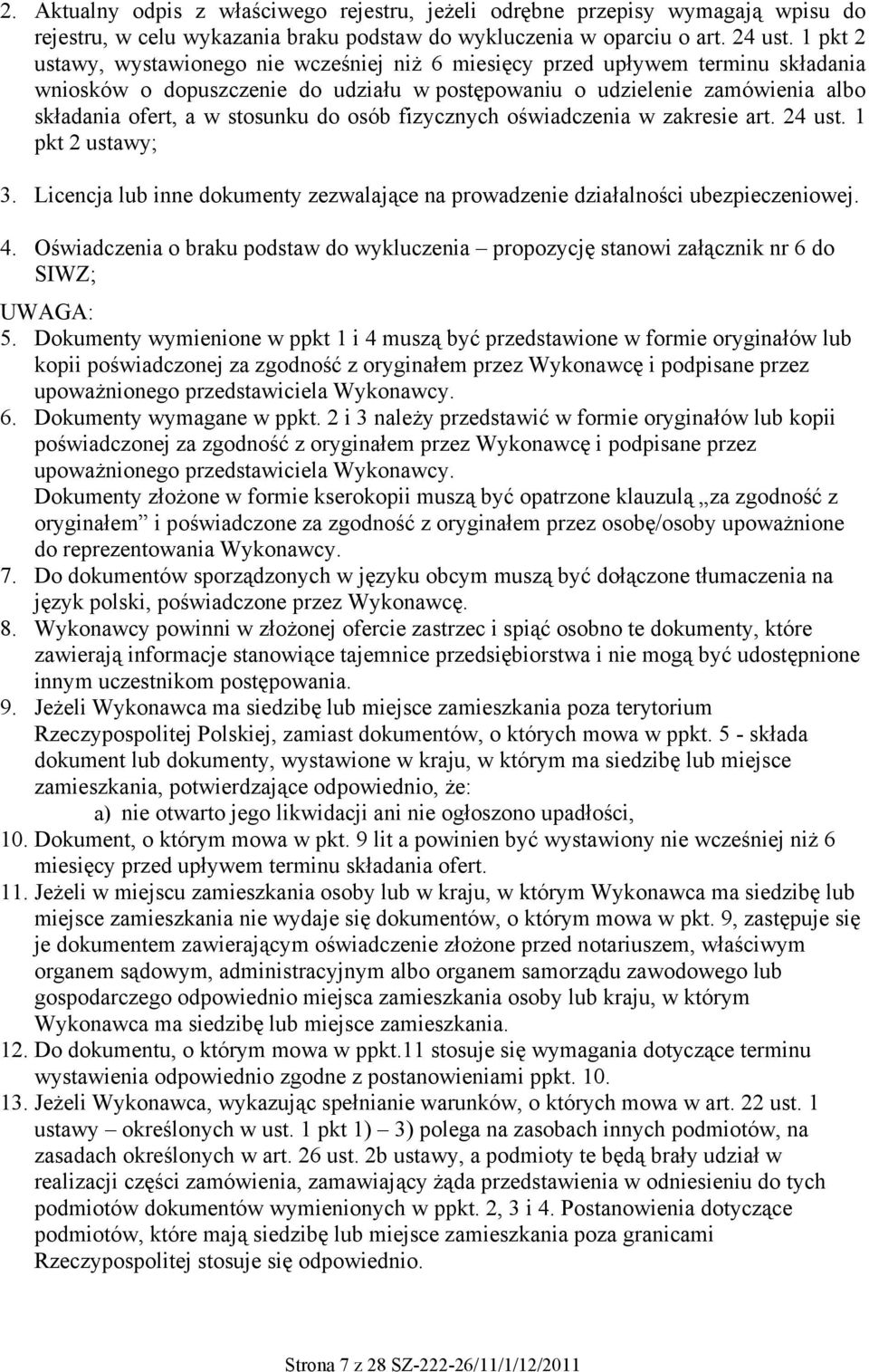 do osób fizycznych oświadczenia w zakresie art. 24 ust. 1 pkt 2 ustawy; 3. Licencja lub inne dokumenty zezwalające na prowadzenie działalności ubezpieczeniowej. 4.