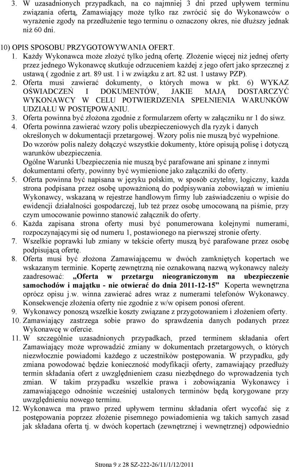 Złożenie więcej niż jednej oferty przez jednego Wykonawcę skutkuje odrzuceniem każdej z jego ofert jako sprzecznej z ustawą ( zgodnie z art. 89 ust. 1 i w związku z art. 82 ust. 1 ustawy PZP). 2.