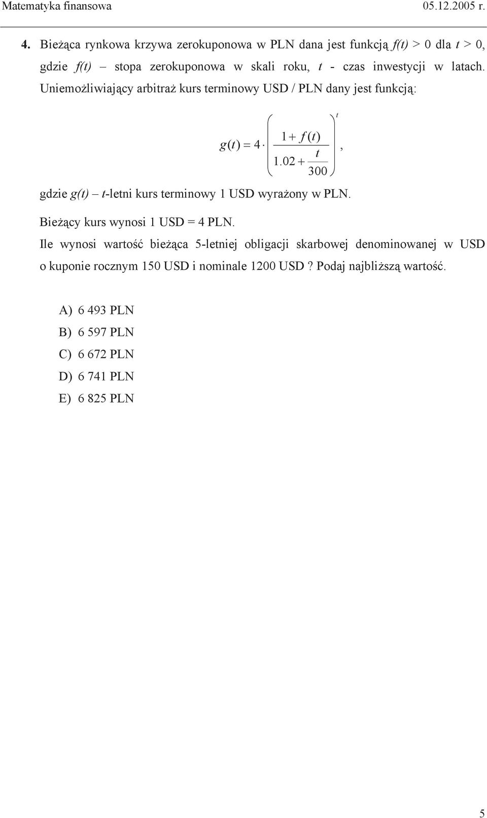 latach. Uniemo liwiaj cy arbitra kurs terminowy USD / PLN dany jest funkcj : 1 f ( t) g( t) 4, t 1.