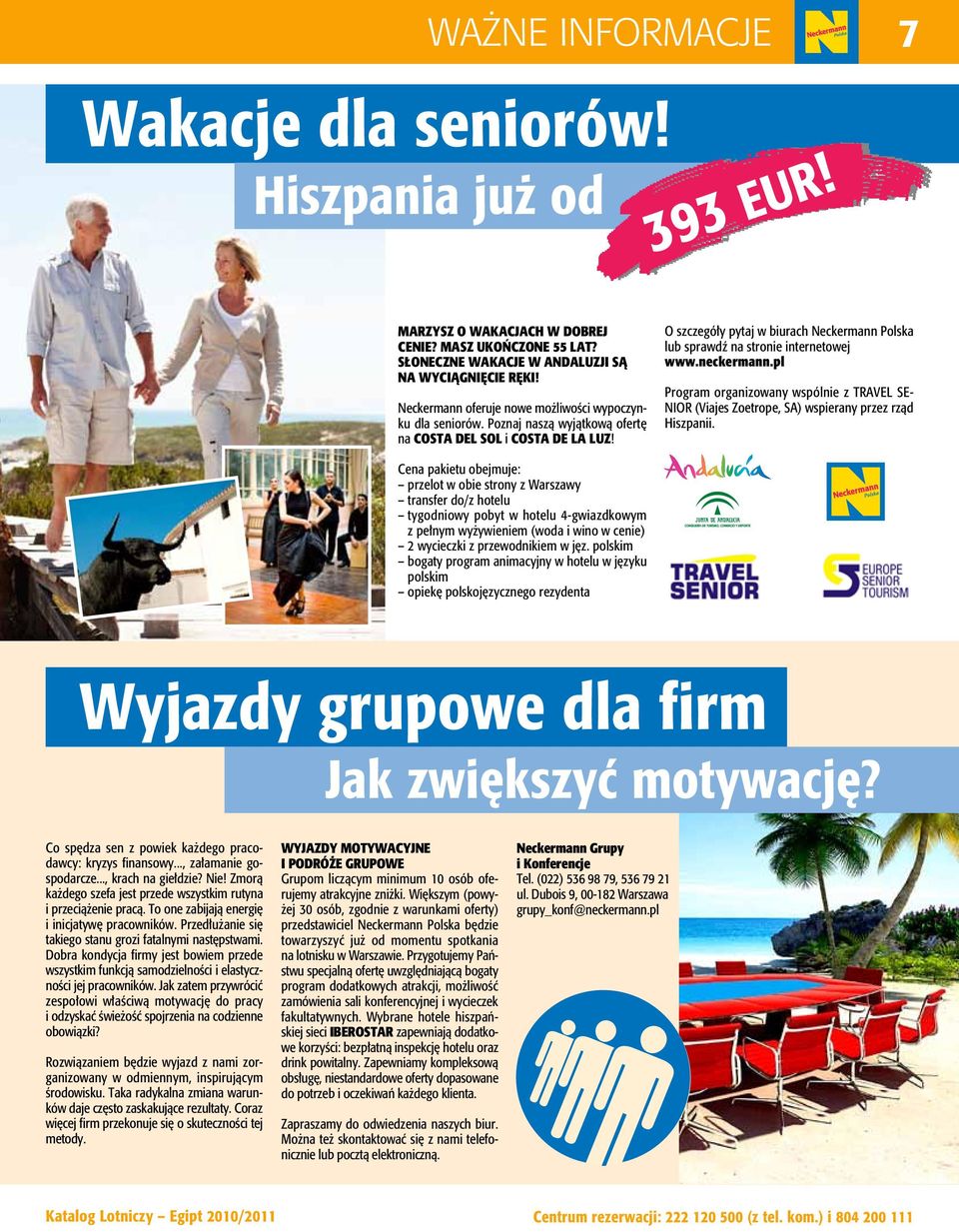 O szczegóły pytaj w biurach Neckermann Polska lub sprawdź na stronie internetowej www.neckermann.pl Program organizowany wspólnie z TRAVEL SE NIOR (Viajes Zoetrope, SA) wspierany przez rząd Hiszpanii.